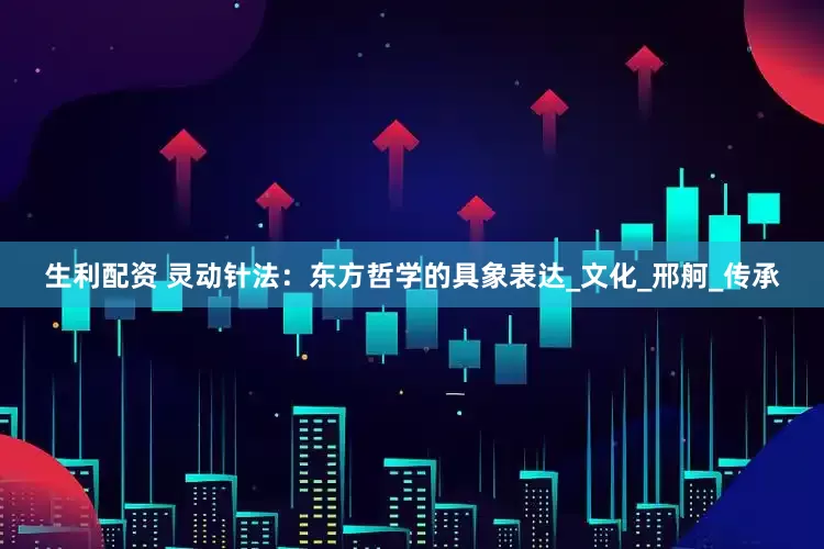 生利配资 灵动针法：东方哲学的具象表达_文化_邢舸_传承