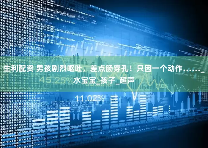 生利配资 男孩剧烈呕吐，差点肠穿孔！只因一个动作……_水宝宝_孩子_超声