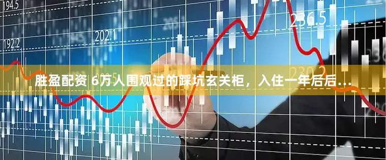 胜盈配资 6万人围观过的踩坑玄关柜,入住一年后后…