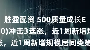 胜盈配资 500质量成长ETF(560500)冲击3连涨，近1周新增规模居同类第一！